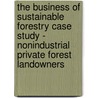 The Business of Sustainable Forestry Case Study - Nonindustrial Private Forest Landowners by MacArthur Foundation