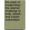 The Clash Of Modernities: The Islamist Challenge To Arab, Jewish, And Turkish Nationalism door Khaldoun Samman