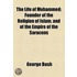 The Life Of Mohammed; Founder Of The Religion Of Islam, And Of The Empire Of The Saracens