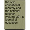 The Ohio Educational Monthly And The National Teacher (Volume 30); A Journal Of Education door State T. Ohio State Teachers Association