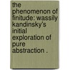 The Phenomenon Of Finitude: Wassily Kandinsky's Initial Exploration Of Pure Abstraction . door Edward John Sommers