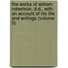 The Works Of William Robertson, D.D., With An Account Of His Life And Writings (Volume 5) door William Robertson