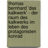 Thomas Bernhard 'Das Kalkwerk' - Der Raum Des Kalkwerks Im Leben Des Protagonisten Konrad by Vera Allmanritter
