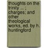 Thoughts On The Trinity ... ; Charges; And Other Theological Works, Ed. By H. Huntingford