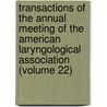 Transactions Of The Annual Meeting Of The American Laryngological Association (Volume 22) door American Laryngological Association