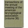 Transactions Of The Annual Meeting Of The American Laryngological Association (Volume 36) door American Laryngological Association