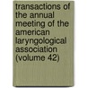 Transactions Of The Annual Meeting Of The American Laryngological Association (Volume 42) door American Laryngological Association