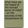 What Have We Not Heard Of The Horned Worm Of India? - On The Sources Of The Hexaemeron Of door Nicholas Nelson