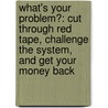 What's Your Problem?: Cut Through Red Tape, Challenge The System, And Get Your Money Back door Jon Yates