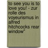 To See You Is To Love You! - Zur Rolle Des Voyeurismus In Alfred Hitchcocks Rear Window" by Eric A. Leuer