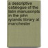 A Descriptive Catalogue Of The Latin Manuscripts In The John Rylands Library At Manchester