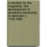 A Windfall For The Magnates: The Development Of Woodland Ownership In Denmark C. 1150-1830 door Bo Fritzboger