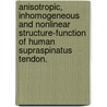 Anisotropic, Inhomogeneous And Nonlinear Structure-Function Of Human Supraspinatus Tendon. by Spencer Park Lake