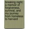 Breaking Night: A Memoir Of Forgiveness, Survival, And My Journey From Homeless To Harvard door Liz Murray