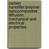 Carbon Nanofiller/Polymer Nanocomposites: Diffusion, Mechanical And Electrical Properties. door Minfang Mu