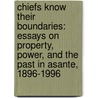 Chiefs Know Their Boundaries: Essays On Property, Power, And The Past In Asante, 1896-1996 door Sara S. Berry
