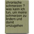 Chronische Schmerzen ? Was Kann Ich Tun, Um Meine Schmerzen Zu Lindern Und Damit Umzugehen