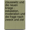 Clausewitz Und Die Neuen Kriege - Eskalation, Moderation Und Die Frage Nach Zweck Und Ziel door Oliver Gebel