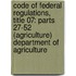 Code of Federal Regulations, Title 07: Parts 27-52 (Agriculture) Department of Agriculture