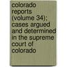 Colorado Reports (Volume 34); Cases Argued And Determined In The Supreme Court Of Colorado door Colorado Supreme Court