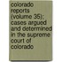 Colorado Reports (Volume 35); Cases Argued And Determined In The Supreme Court Of Colorado