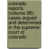 Colorado Reports (Volume 38); Cases Argued And Determined In The Supreme Court Of Colorado by Colorado Supreme Court