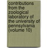 Contributions From The Zoological Laboratory Of The University Of Pennsylvania (Volume 10) by University of Laboratory