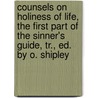 Counsels On Holiness Of Life, The First Part Of The Sinner's Guide, Tr., Ed. By O. Shipley door Luis