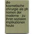 Die Kosmetische Chirurgie Als Ph Nomen Der Moderne - Zu Ihren Sozialen Implikationen Heute