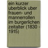 Ein Kurzer Uberblick Uber Frauen- Und Mannerrollen Im Burgerlichen Zeitalter (1830 - 1915) door Stefan Arndt