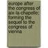 Europe After The Congress Of Aix-La-Chapelle; Forming The Sequel To The Congress Of Vienna