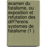 Examen Du Fatalisme, Ou Exposition Et Refutation Des Diff?Erens Systemes De Fatalisme (1 ) by François-André-Adrien Pluquet