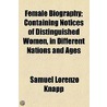 Female Biography; Containing Notices Of Distinguished Women, In Different Nations And Ages by Samuel Lorenzo Knapp