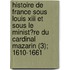 Histoire De France Sous Louis Xiii Et Sous Le Minist?Re Du Cardinal Mazarin (3); 1610-1661