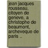 Jean Jacques Rousseau, Citoyen De Geneve, A Christophe De Beaumont, Archeveque De Paris ..