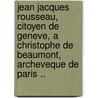 Jean Jacques Rousseau, Citoyen De Geneve, A Christophe De Beaumont, Archeveque De Paris .. by Jean Jacques Rousseau