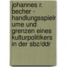 Johannes R. Becher - Handlungsspielr Ume Und Grenzen Eines Kulturpolitikers In Der Sbz/Ddr door Jan Piekarski