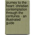 Journey To The Heart: Christian Contemplation Through The Centuries - An Illustrated Guide