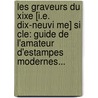 Les Graveurs Du Xixe [I.E. Dix-Neuvi Me] Si Cle: Guide De L'Amateur D'Estampes Modernes... door Henri B. Raldi