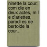 Ninette La Cour: Com Die En Deux Actes, M L E D'Ariettes, Parodi Es De Bertolde La Cour... by Charles-Simon Favart
