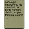 Nosologie Naturelle Ou Les Maladies Du Corps Humain: Distribu Es Par Familles, Volume 1... door Jean Louis Alibert