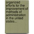 Organized Efforts For The Improvement Of Methods Of Administration In The United States...