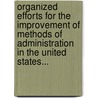 Organized Efforts For The Improvement Of Methods Of Administration In The United States... by Gustavus Adolphus Weber