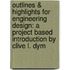 Outlines & Highlights For Engineering Design: A Project Based Introduction By Clive L. Dym