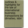 Outlines & Highlights For The Law Of International Business Transactions By Dimatteo, Isbn by Dimatteo