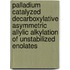 Palladium Catalyzed Decarboxylative Asymmetric Allylic Alkylation Of Unstabilized Enolates