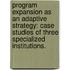Program Expansion As An Adaptive Strategy: Case Studies Of Three Specialized Institutions.