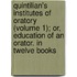 Quintilian's Institutes Of Oratory (Volume 1); Or, Education Of An Orator. In Twelve Books