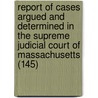 Report Of Cases Argued And Determined In The Supreme Judicial Court Of Massachusetts (145) door Massachusetts Supreme Judicial Court