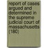 Report Of Cases Argued And Determined In The Supreme Judicial Court Of Massachusetts (180)